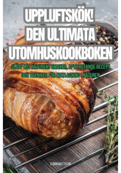 Uppluftskök! Den Ultimata Utomhuskookboken