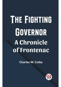The Fighting Governor A Chronicle of Frontenac