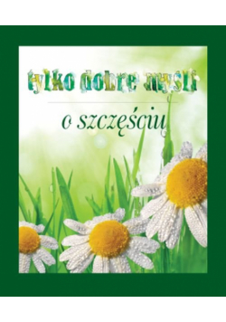 Tylko dobre myśli O szczęściu