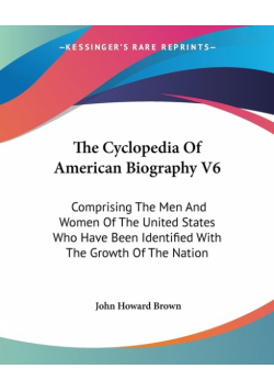 The Cyclopedia Of American Biography V6