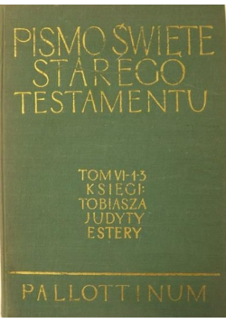 Pismo Święte Starego Testamentu Tom VI 1 3 Księgi Tobiasza Judyty Estery