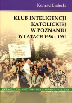 Klub Inteligencji Katolickiej w Poznaniu w latach 1956 - 1991 Dedykacja autora
