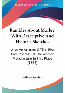 Rambles About Morley, With Descriptive And Historic Sketches