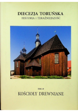 Diecezja Toruńska historia i teraźniejszość Tom 19 Kościoły drewniane