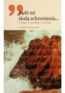 Bądź mi skałą schronienia