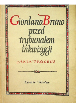 Giordano Bruno przed trybunałem inkwizycji Akta procesu