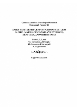 Early Nineteenth-Century German Settlers in Ohio (Mainly Cincinnati and Environs), Kentucky, and Other States. Parts 1, 2, 3, 4a, 4b, and 4C