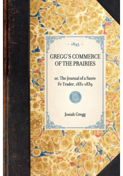 Gregg's Commerce of the Prairies, Or, the Journal of a Sante Fe Trader, 1831-1839