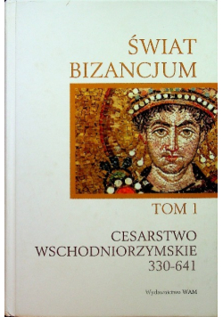 Świat Bizancjum Tom I Cesarstwo wschodniorzymskie 330  641