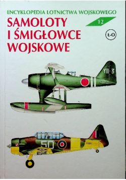 Encyklopedia lotnictwa wojskowego Tom 12 Samoloty i śmigłowce wojskowe