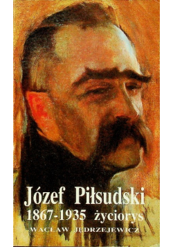 Józef Piłsudski 1867 - 1935 życiorys