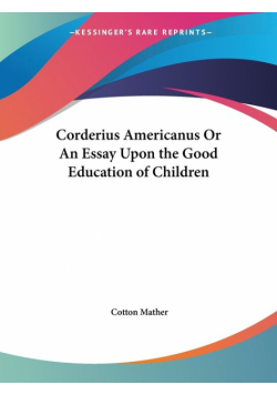 Corderius Americanus Or An Essay Upon the Good Education of Children