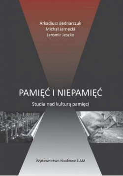 Pamięć i niepamięć Studia nad kulturą pamięci