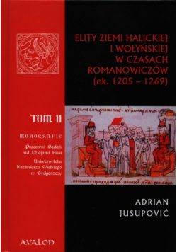 Elity ziemi halickiej i wołyńskiej w czasach Romanowiczów ok.1205-1269 tom 2