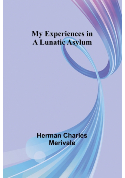 My Experiences in a Lunatic Asylum