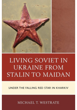 Living Soviet in Ukraine from Stalin to Maidan