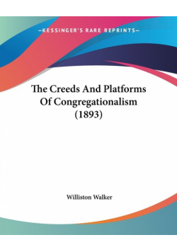 The Creeds And Platforms Of Congregationalism (1893)