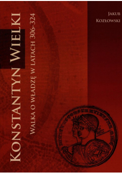 Konstantyn Wielki. Walka o władzę w latach 306-324