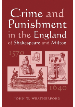 Crime and Punishment in the England of Shakespeare and Milton, 1570-1640