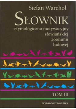 Słownik etymologiczno motywacyjny słowiańskiej zoonimii ludowej tom 3
