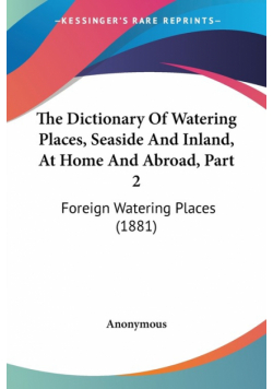 The Dictionary Of Watering Places, Seaside And Inland, At Home And Abroad, Part 2