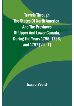 Travels through the states of North America, and the provinces of Upper and Lower Canada, during the years 1795, 1796, and 1797 [Vol. 1]