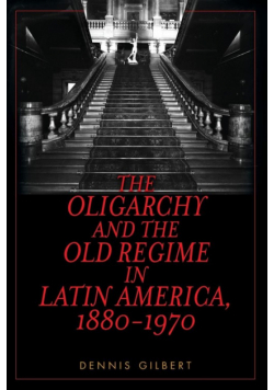 The Oligarchy and the Old Regime in Latin America, 1880-1970