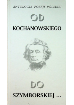 Antologia poezji polskiej Od Kochanowskiego do Szymborskiej