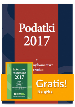 Podatki 2017 Praktyczny komentarz do zmian + Informator księgowego 2017