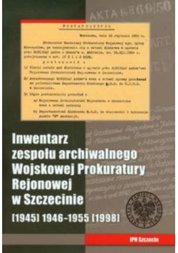 Inwentarz zespołu archiwalnego Wojskowej Prokuratury Rejonowej w Szczecinie
