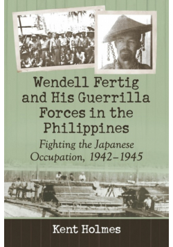 Wendell Fertig and His Guerrilla Forces in the Philippines