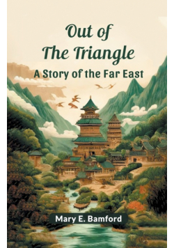 Out of the Triangle A Story of the Far East