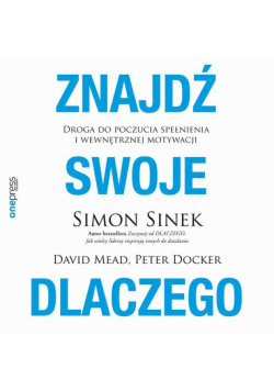 Znajdź swoje DLACZEGO. Droga do poczucia spełnienia i wewnętrznej motywacji