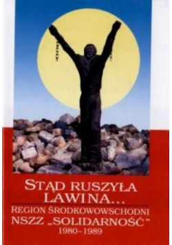 Stąd ruszyła lawina Region środkowowschodni NSZZ Solidarność