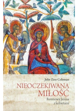 Nieoczekiwana miłość Rozmowy Jezusa z kobietami