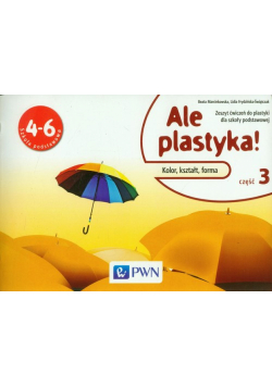 Frydzińska-Świątczak Lidia - Ale plastyka! Zeszyt ćwiczeń do plastyki Część 3 Kolor, kształt, forma