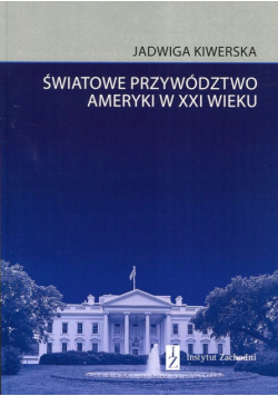 Kiwerska Jadwiga - Światowe przywództwo Ameryki w XXI wieku