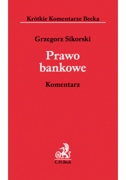 Sikorski Grzegorz - Prawo bankowe. Komentarz