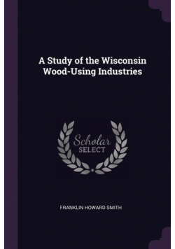 A Study of the Wisconsin Wood-Using Industries