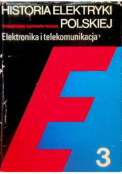 Historia elektryki polskiej  Elektronika i telekomunikacja Tom 3