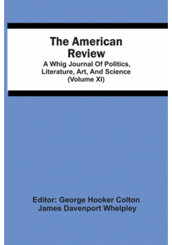 The American Review; A Whig Journal Of Politics, Literature, Art, And Science (Volume Xi)