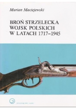 Broń strzelecka Wojsk Polskich w latach 1717 - 1945