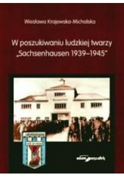 W poszukiwaniu ludzkiej twarzy Sachsenhausen 1939- 1945