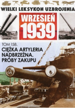 Wielki Leksykon Uzbrojenia Wrzesień 1939 Tom 158 Ciężka artyleria nadbrzeża próby zakupu