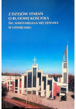 Z dziejów starań o budowę kościoła św Maksymiliana Męczennika w Oświęcimiu