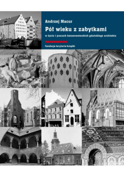 Pół wieku z zabytkami w życiu i pracach konserwatorskich gdańskiego architekta