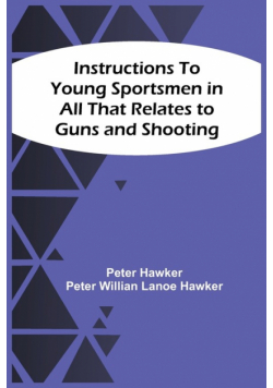 Instructions To Young Sportsmen In All That Relates To Guns And Shooting