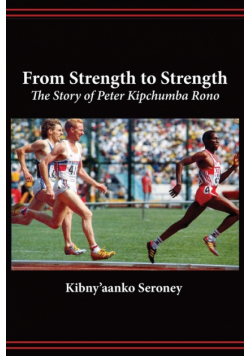 From Strength to Strength. The Story of Peter Kipchumba Rono