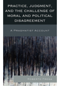 Practice, Judgment, and the Challenge of Moral and Political Disagreement
