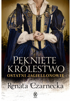 Pęknięte królestwo. Ostatni Jagiellonowie